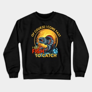 of course i come fast i got fishing to catch Crewneck Sweatshirt